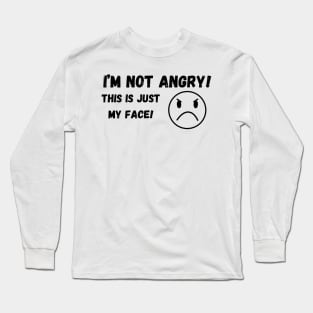 I'm not angry …. This is just my Face! Long Sleeve T-Shirt